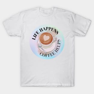 life happens, coffee helps T-Shirt